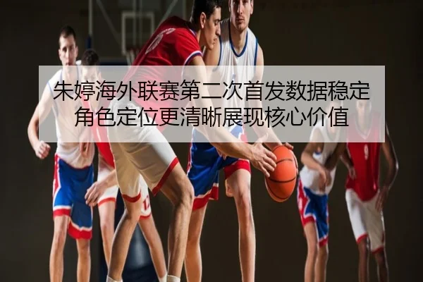 朱婷海外联赛第二次首发数据稳定 角色定位更清晰展现核心价值